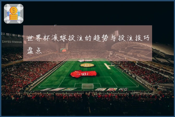 世界杯滚球投注的趋势与投注技巧盘点